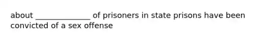 about ______________ of prisoners in state prisons have been convicted of a sex offense