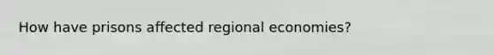 How have prisons affected regional economies?