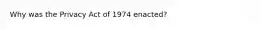 Why was the Privacy Act of 1974 enacted?