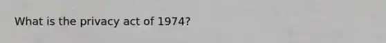 What is the privacy act of 1974?