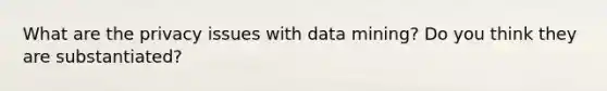 What are the privacy issues with data mining? Do you think they are substantiated?
