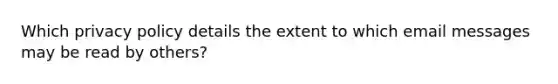 Which privacy policy details the extent to which email messages may be read by others?