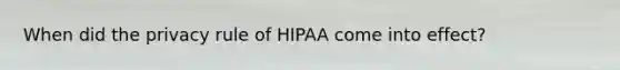 When did the privacy rule of HIPAA come into effect?