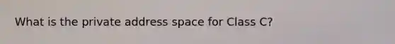 What is the private address space for Class C?