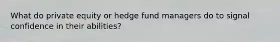 What do private equity or hedge fund managers do to signal confidence in their abilities?