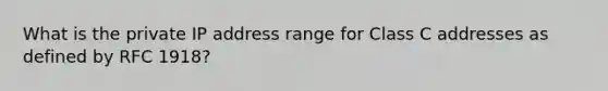 What is the private IP address range for Class C addresses as defined by RFC 1918?