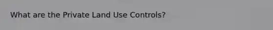 What are the Private Land Use Controls?