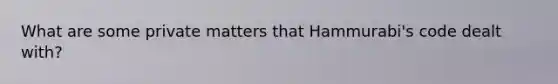 What are some private matters that Hammurabi's code dealt with?