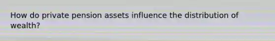 How do private pension assets influence the distribution of wealth?