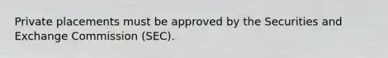 Private placements must be approved by the Securities and Exchange Commission (SEC).