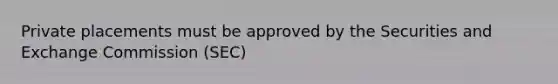 Private placements must be approved by the Securities and Exchange Commission (SEC)