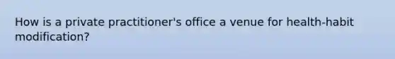 How is a private practitioner's office a venue for health-habit modification?