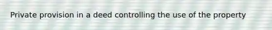 Private provision in a deed controlling the use of the property