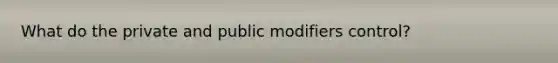 What do the private and public modifiers control?