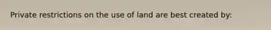 Private restrictions on the use of land are best created by: