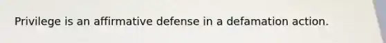 Privilege is an affirmative defense in a defamation action.