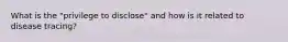 What is the "privilege to disclose" and how is it related to disease tracing?