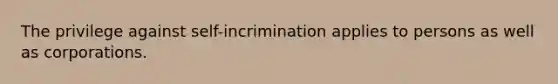 The privilege against self-incrimination applies to persons as well as corporations.