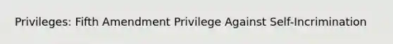 Privileges: Fifth Amendment Privilege Against Self-Incrimination