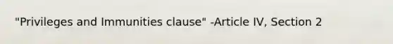 "Privileges and Immunities clause" -Article IV, Section 2