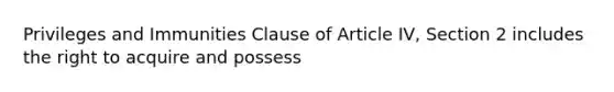 Privileges and Immunities Clause of Article IV, Section 2 includes the right to acquire and possess