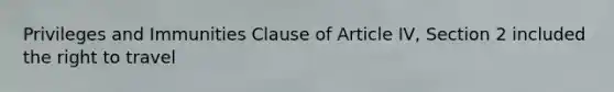 Privileges and Immunities Clause of Article IV, Section 2 included the right to travel