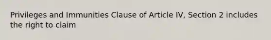 Privileges and Immunities Clause of Article IV, Section 2 includes the right to claim