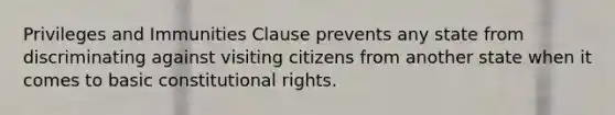 Privileges and Immunities Clause prevents any state from discriminating against visiting citizens from another state when it comes to basic constitutional rights.