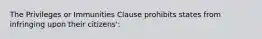 The Privileges or Immunities Clause prohibits states from infringing upon their citizens':