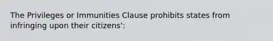 The Privileges or Immunities Clause prohibits states from infringing upon their citizens':