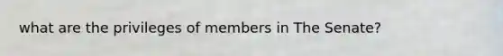 what are the privileges of members in The Senate?