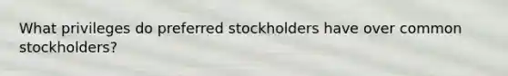 What privileges do preferred stockholders have over common​ stockholders?