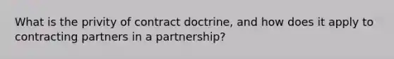 What is the privity of contract doctrine, and how does it apply to contracting partners in a partnership?