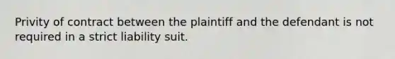 Privity of contract between the plaintiff and the defendant is not required in a strict liability suit.