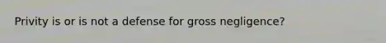 Privity is or is not a defense for gross negligence?