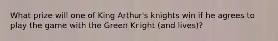 What prize will one of King Arthur's knights win if he agrees to play the game with the Green Knight (and lives)?