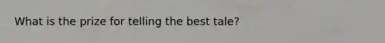 What is the prize for telling the best tale?