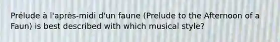 Prélude à l'après-midi d'un faune (Prelude to the Afternoon of a Faun) is best described with which musical style?