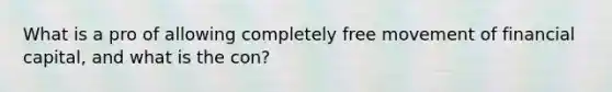 What is a pro of allowing completely free movement of financial capital, and what is the con?