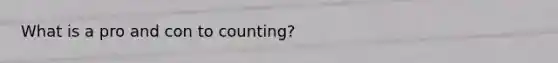 What is a pro and con to counting?