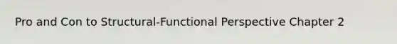 Pro and Con to Structural-Functional Perspective Chapter 2