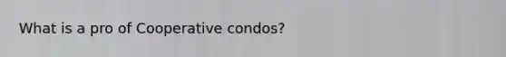 What is a pro of Cooperative condos?