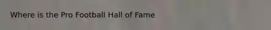 Where is the Pro Football Hall of Fame