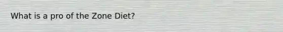 What is a pro of the Zone Diet?
