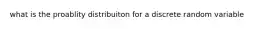 what is the proablity distribuiton for a discrete random variable