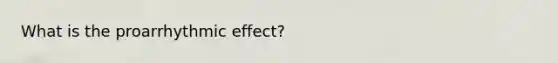 What is the proarrhythmic effect?