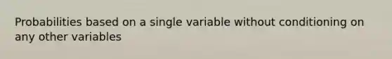 Probabilities based on a single variable without conditioning on any other variables