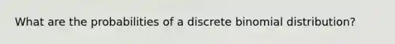 What are the probabilities of a discrete binomial distribution?