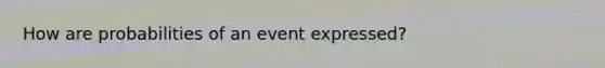 How are probabilities of an event expressed?