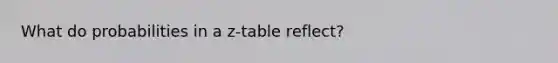 What do probabilities in a z-table reflect?